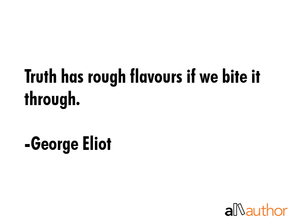 Truth has rough flavours if we bite it through. - George Eliot Quote GIF