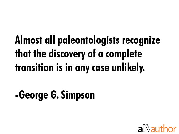 Almost all paleontologists recognize that the discovery of a complete transition is in any case... - George G. Simpson Quote GIF