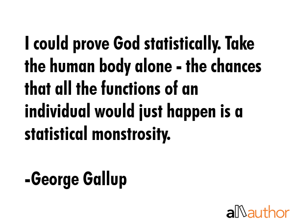 I could prove God statistically. Take the human body alone - the chances that all the functions of... - George Gallup Quote GIF
