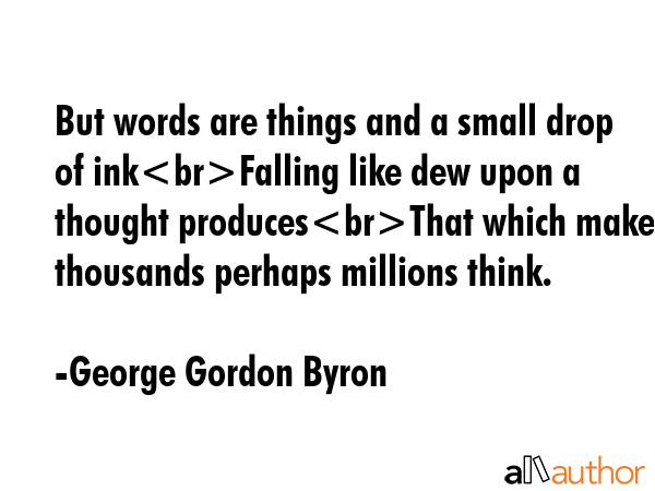 But words are things and a small drop of inkFalling like dew upon a thought producesThat which... - George Gordon Byron Quote GIF