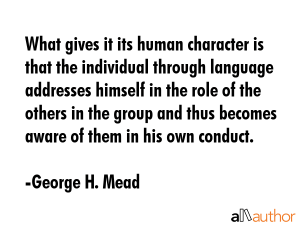 What gives it its human character is that the individual through language addresses himself in the... - George H. Mead Quote GIF