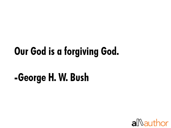 Our God is a forgiving God. - George H. W. Bush Quote GIF
