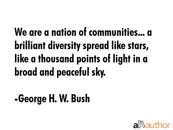 We are a nation of communities... a brilliant diversity spread like stars, like a thousand points... - George H. W. Bush Quote GIF
