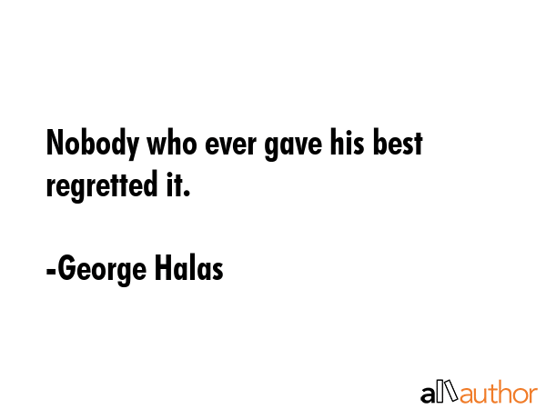 Nobody who ever gave his best regretted it. - George Halas Quote GIF