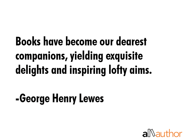 Books have become our dearest companions, yielding exquisite delights and inspiring lofty aims. - George Henry Lewes Quote GIF