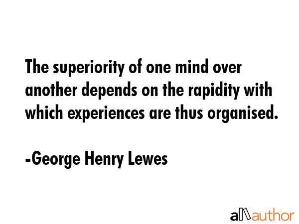 The superiority of one mind over another depends on the rapidity with which experiences are thus... - George Henry Lewes Quote GIF