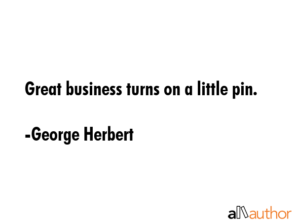 Great business turns on a little pin. - George Herbert Quote GIF