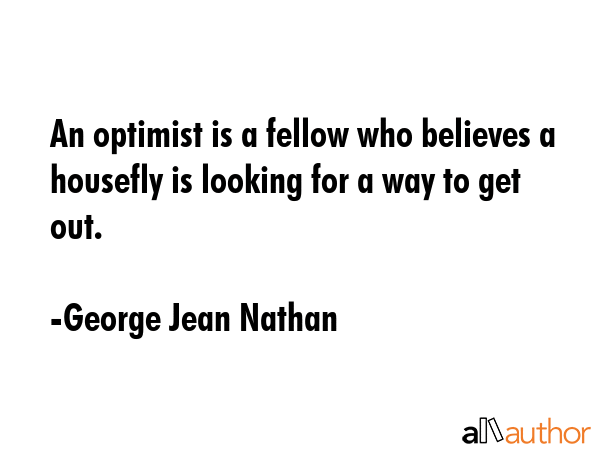 An optimist is a fellow who believes a housefly is looking for a way to get out. - George Jean Nathan Quote GIF