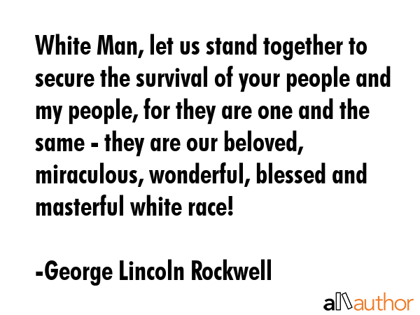 White Man, let us stand together to secure the survival of your people and my people, for they are... - George Lincoln Rockwell Quote GIF