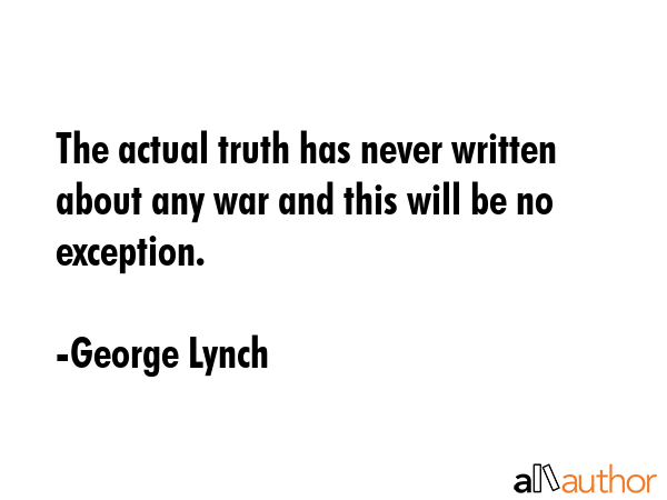 The actual truth has never written about any war and this will be no exception. - George Lynch Quote GIF