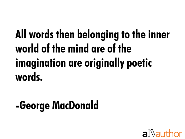 All words then belonging to the inner world of the mind are of the imagination are originally... - George MacDonald Quote GIF