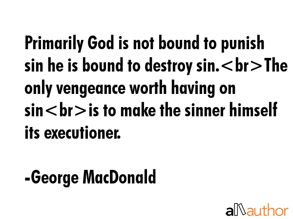Primarily God is not bound to punish sin he is bound to destroy sin.The only vengeance worth having... - George MacDonald Quote GIF
