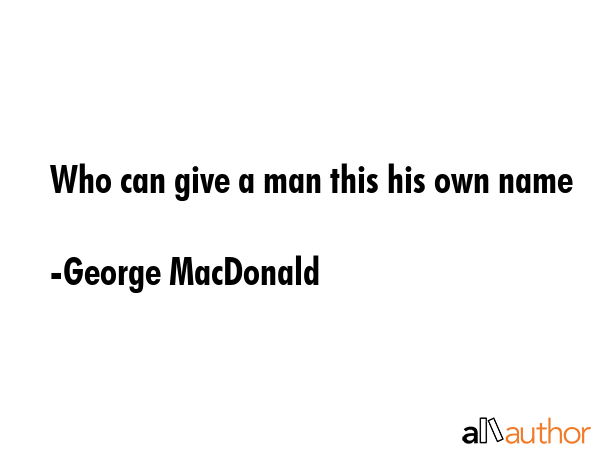 Who can give a man this his own name - George MacDonald Quote GIF