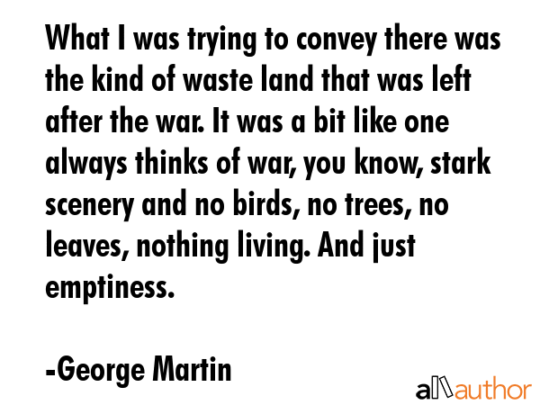 What I was trying to convey there was the kind of waste land that was left after the war. It was a... - George Martin Quote GIF