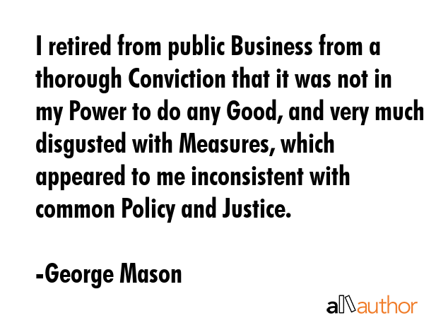 I retired from public Business from a thorough Conviction that it was not in my Power to do any... - George Mason Quote GIF