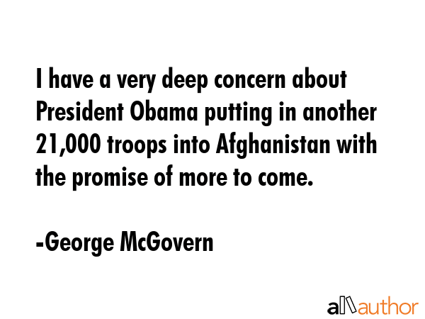 I have a very deep concern about President Obama putting in another 21,000 troops into Afghanistan... - George McGovern Quote GIF