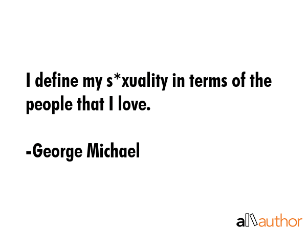I define my s*xuality in terms of the people that I love. - George Michael Quote GIF