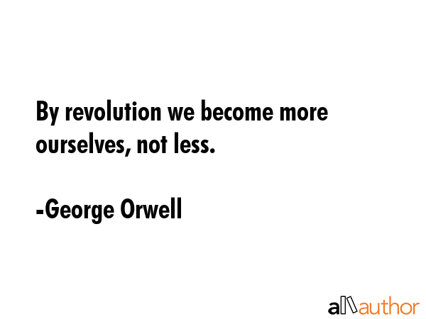 By revolution we become more ourselves, not less. - George Orwell Quote GIF