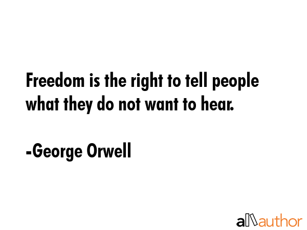 Freedom is the right to tell people what they do not want to hear. - George Orwell Quote GIF