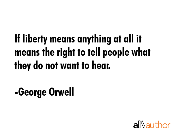 If liberty means anything at all it means the right to tell people what they do not want to hear. - George Orwell Quote GIF