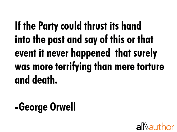 If the Party could thrust its hand into the past and say of this or that event it never happened ... - George Orwell Quote GIF