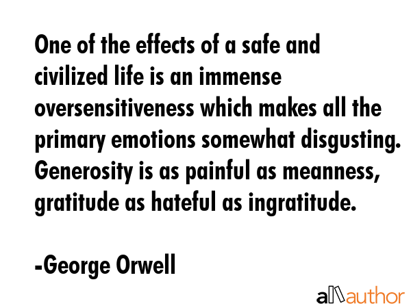 One of the effects of a safe and civilized life is an immense oversensitiveness which makes all the... - George Orwell Quote GIF