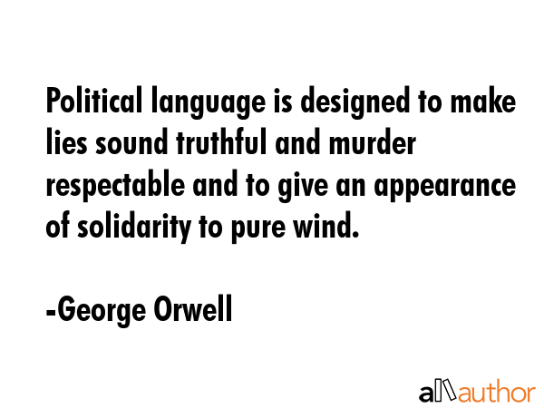 Political language is designed to make lies sound truthful and murder respectable and to give an... - George Orwell Quote GIF