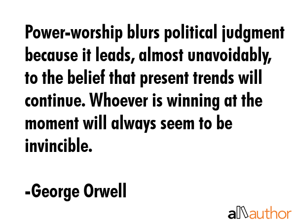 Power-worship blurs political judgment because it leads, almost unavoidably, to the belief that... - George Orwell Quote GIF