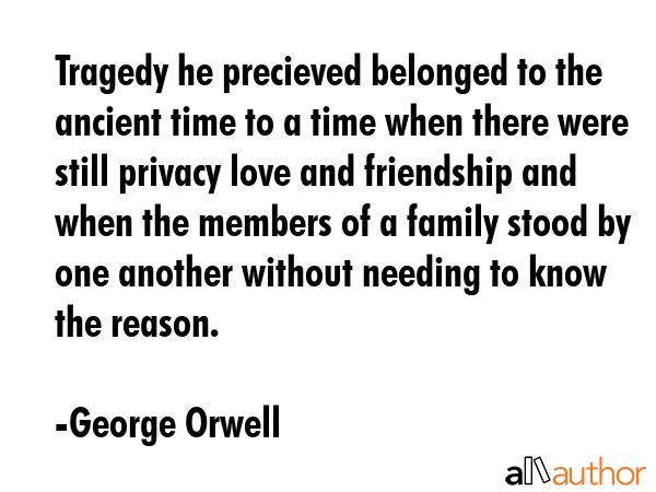 Tragedy he precieved belonged to the ancient time to a time when there were still privacy love and... - George Orwell Quote GIF