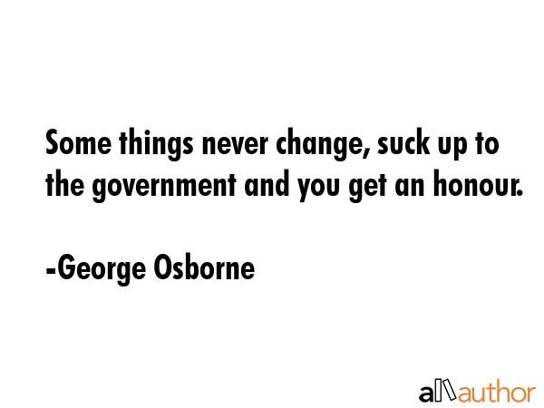 Some things never change, suck up to the government and you get an honour. - George Osborne Quote GIF