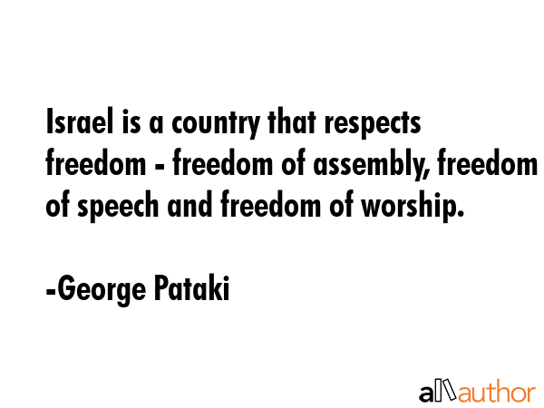Israel is a country that respects freedom - freedom of assembly, freedom of speech and freedom of... - George Pataki Quote GIF