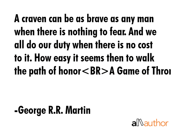 A craven can be as brave as any man when there is nothing to fear. And we all do our duty when... - George R.R. Martin Quote GIF