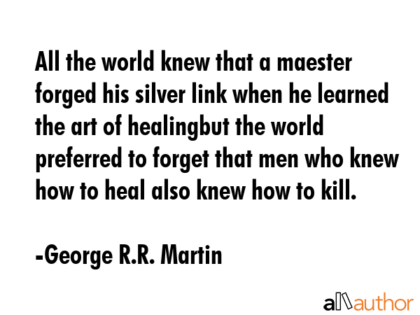 All the world knew that a maester forged his silver link when he learned the art of healingbut the... - George R.R. Martin Quote GIF