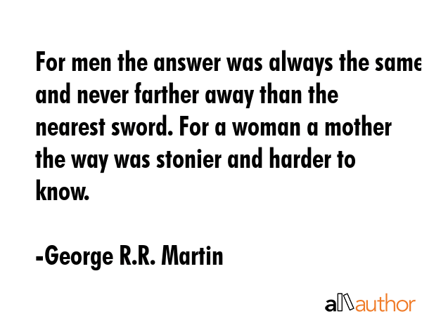 For men the answer was always the same and never farther away than the nearest sword. For a woman a... - George R.R. Martin Quote GIF