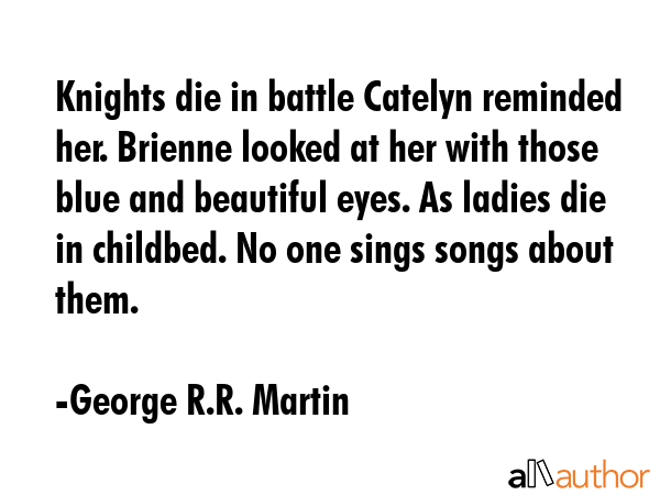Knights die in battle Catelyn reminded her. Brienne looked at her with those blue and beautiful... - George R.R. Martin Quote GIF