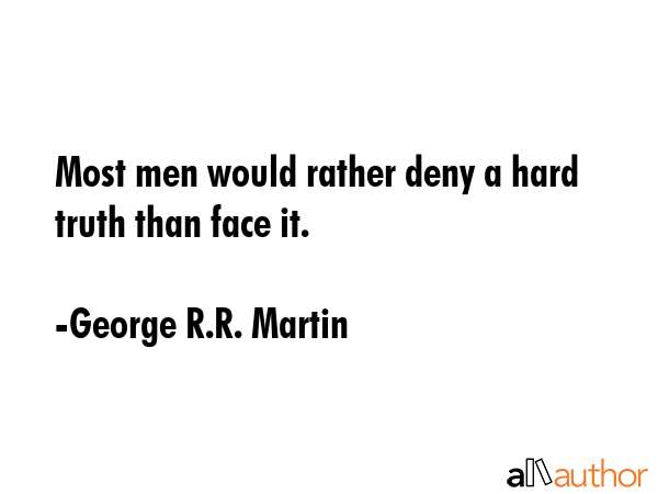Most men would rather deny a hard truth than face it. - George R.R. Martin Quote GIF