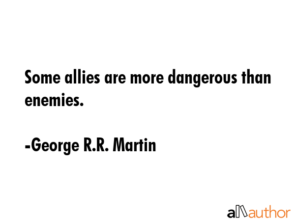 Some allies are more dangerous than enemies. - George R.R. Martin Quote GIF