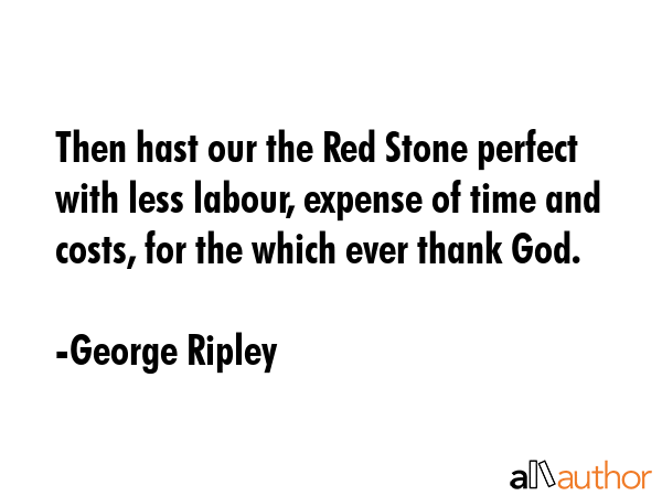 Then hast our the Red Stone perfect with less labour, expense of time and costs, for the which ever... - George Ripley Quote GIF