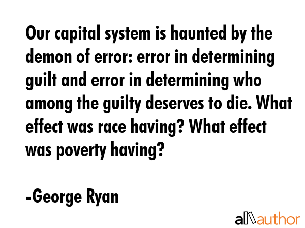 Our capital system is haunted by the demon of error: error in determining guilt and error in... - George Ryan Quote GIF