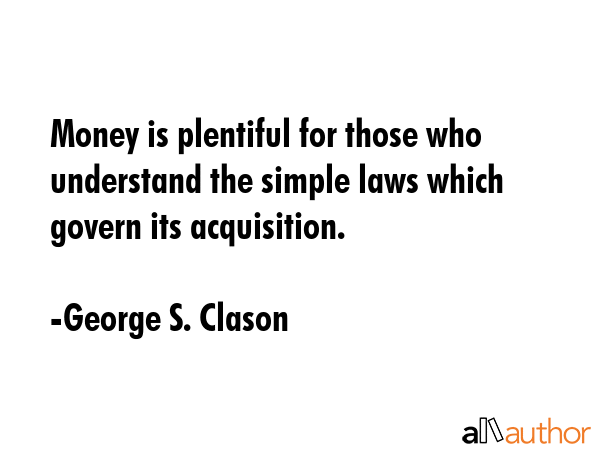 Money is plentiful for those who understand the simple laws which govern its acquisition. - George S. Clason Quote GIF