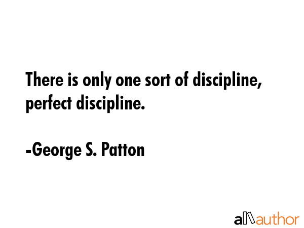 There is only one sort of discipline, perfect discipline. - George S. Patton Quote GIF