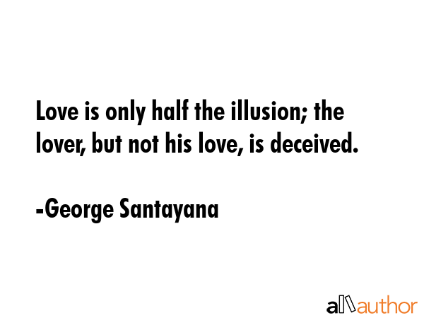 Love is only half the illusion; the lover, but not his love, is deceived. - George Santayana Quote GIF