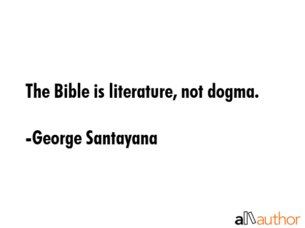 The Bible is literature, not dogma. - George Santayana Quote GIF