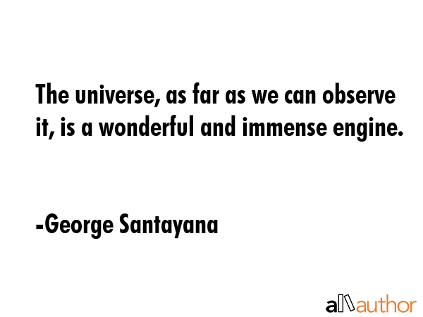 The universe, as far as we can observe it, is a wonderful and immense engine. - George Santayana Quote GIF