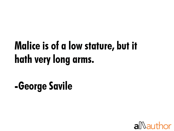 Malice is of a low stature, but it hath very long arms. - George Savile Quote GIF