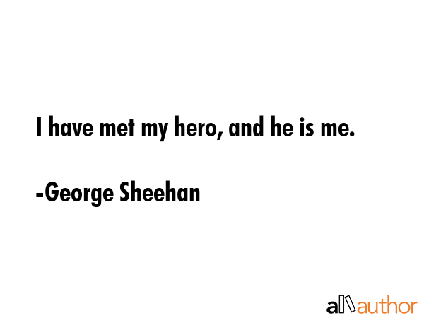 I have met my hero, and he is me. - George Sheehan Quote GIF