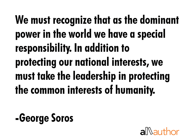 We must recognize that as the dominant power in the world we have a special responsibility. In... - George Soros Quote GIF