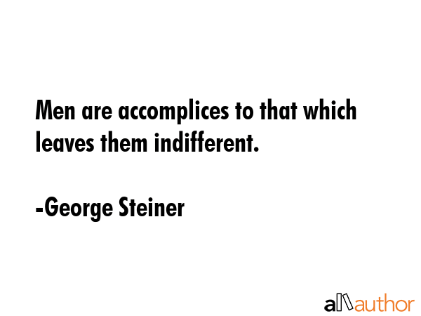 Men are accomplices to that which leaves them indifferent. - George Steiner Quote GIF