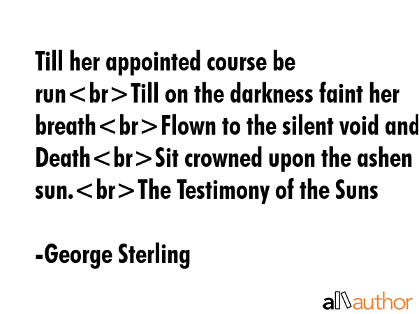 Till her appointed course be runTill on the darkness faint her breathFlown to the silent void and... - George Sterling Quote GIF