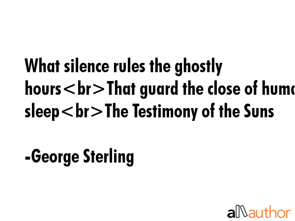 What silence rules the ghostly hoursThat guard the close of human sleepThe Testimony of the Suns - George Sterling Quote GIF